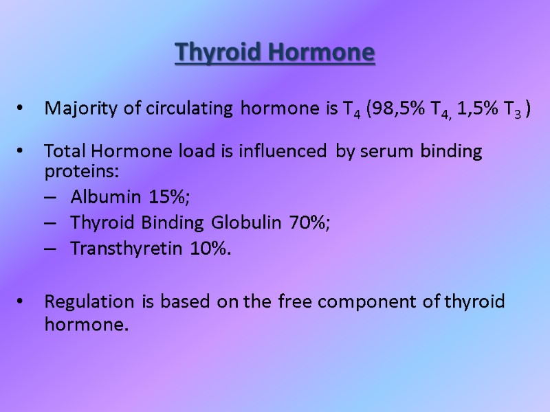 Thyroid Hormone Majority of circulating hormone is T4 (98,5% T4, 1,5% T3 ) 